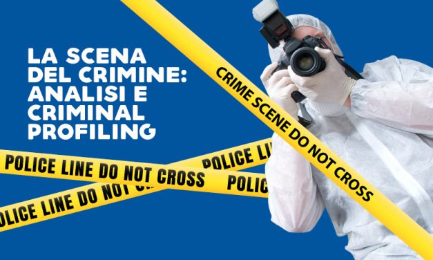 LA SCENA DEL CRIMINE: ANALISI E CRIMINAL PROFILING