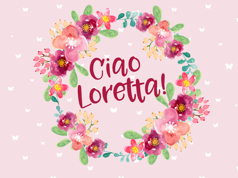 Ciao Loretta!