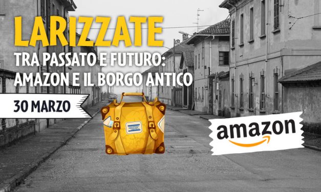 LARIZZATE. TRA PASSATO E FUTURO. AMAZON E IL BORGO ANTICO