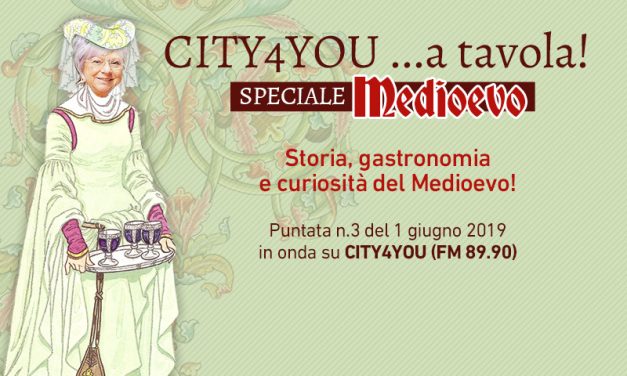 CITY4YOU: SPECIALE MEDIOEVO PER… RIVIVERE LA STORIA CON GUSTO. PUNTATA N.3