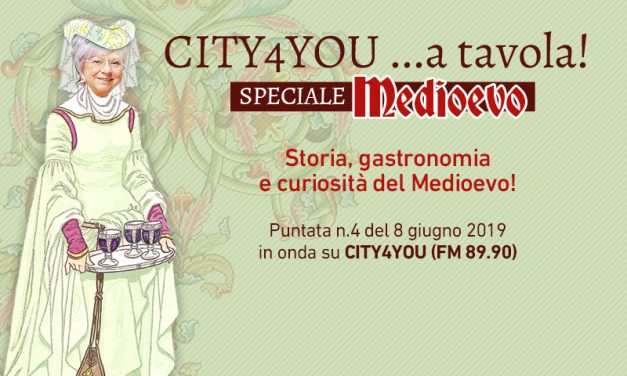 CITY4YOU: SPECIALE MEDIOEVO PER… RIVIVERE LA STORIA CON GUSTO. PUNTATA N.4